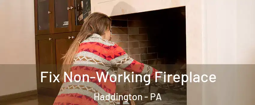 Fix Non-Working Fireplace Haddington - PA