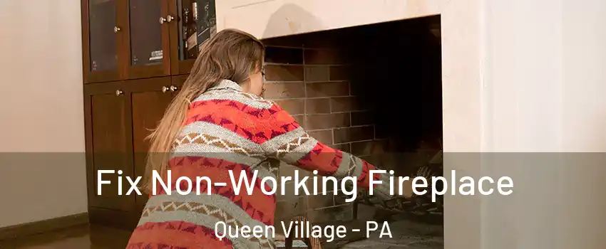 Fix Non-Working Fireplace Queen Village - PA