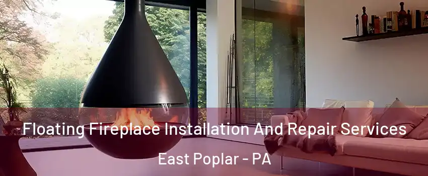 Floating Fireplace Installation And Repair Services East Poplar - PA