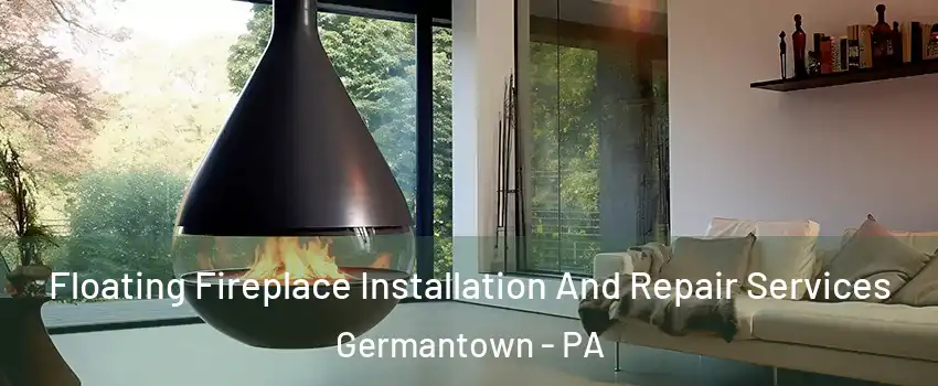 Floating Fireplace Installation And Repair Services Germantown - PA