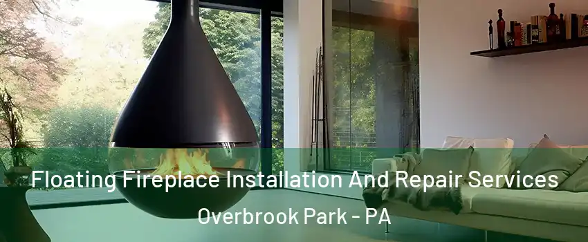 Floating Fireplace Installation And Repair Services Overbrook Park - PA