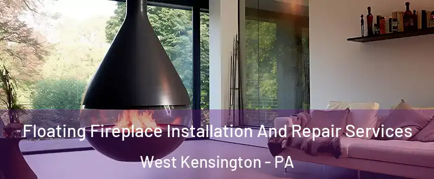 Floating Fireplace Installation And Repair Services West Kensington - PA