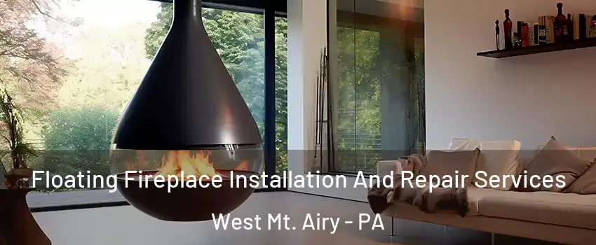 Floating Fireplace Installation And Repair Services West Mt. Airy - PA