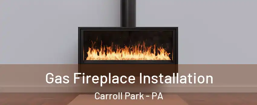 Gas Fireplace Installation Carroll Park - PA