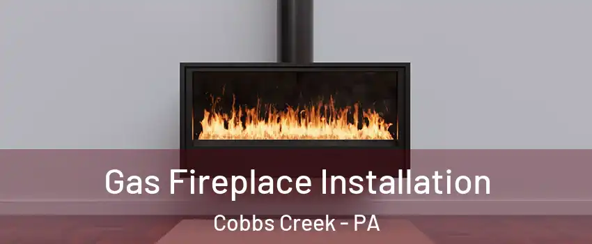 Gas Fireplace Installation Cobbs Creek - PA