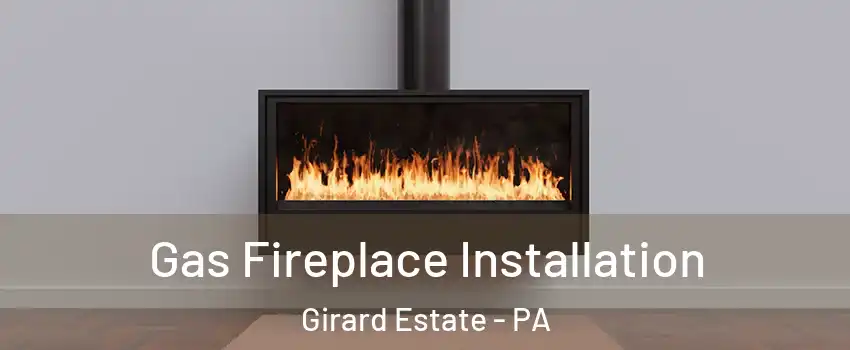 Gas Fireplace Installation Girard Estate - PA