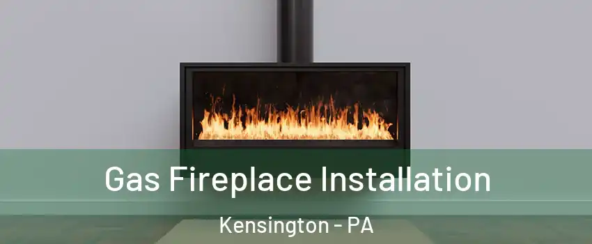 Gas Fireplace Installation Kensington - PA