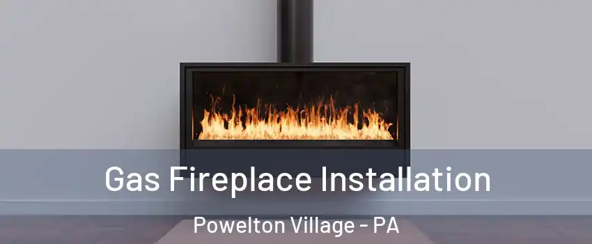 Gas Fireplace Installation Powelton Village - PA