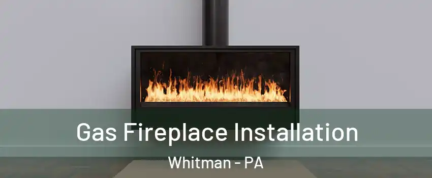 Gas Fireplace Installation Whitman - PA