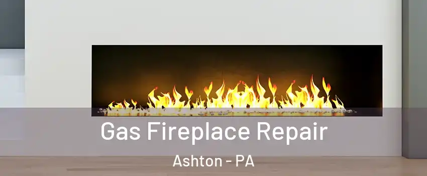 Gas Fireplace Repair Ashton - PA