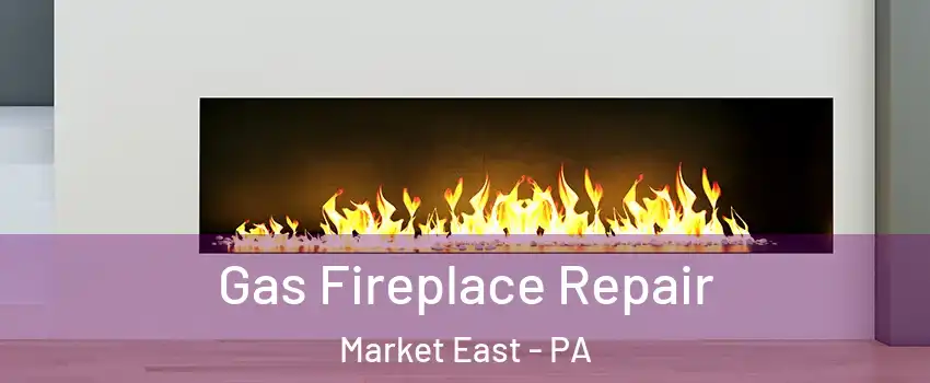 Gas Fireplace Repair Market East - PA