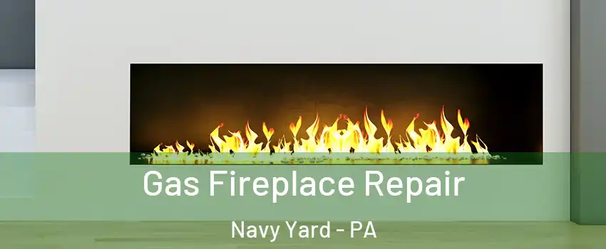 Gas Fireplace Repair Navy Yard - PA