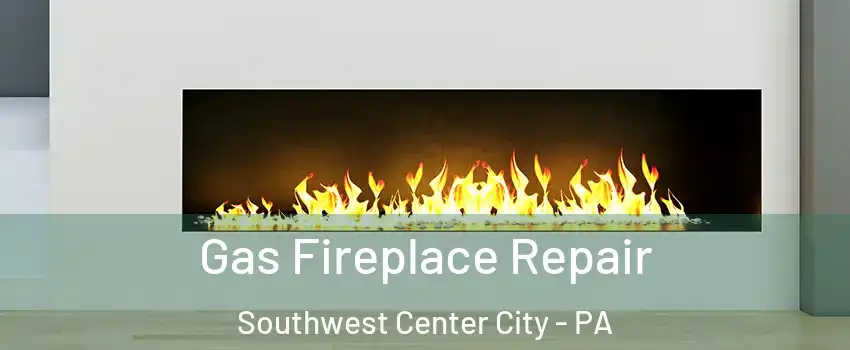 Gas Fireplace Repair Southwest Center City - PA