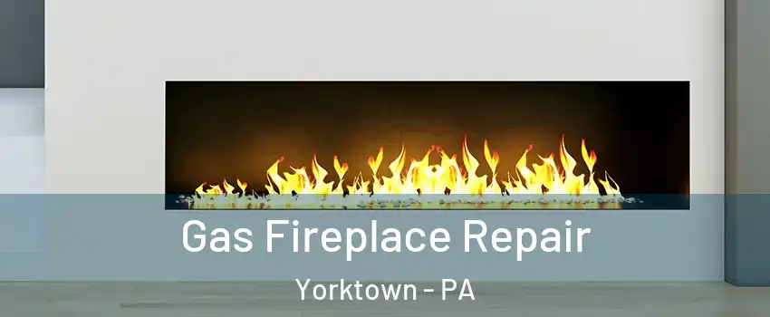 Gas Fireplace Repair Yorktown - PA