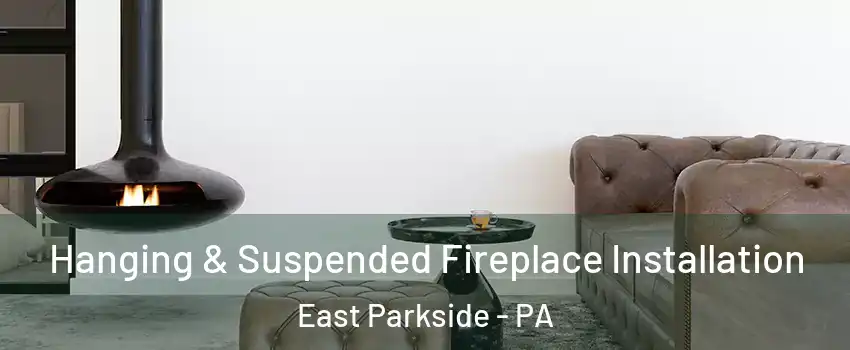 Hanging & Suspended Fireplace Installation East Parkside - PA