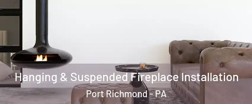 Hanging & Suspended Fireplace Installation Port Richmond - PA