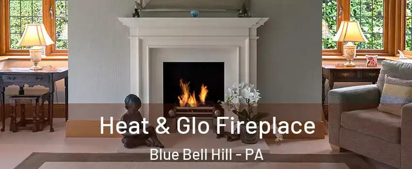 Heat & Glo Fireplace Blue Bell Hill - PA