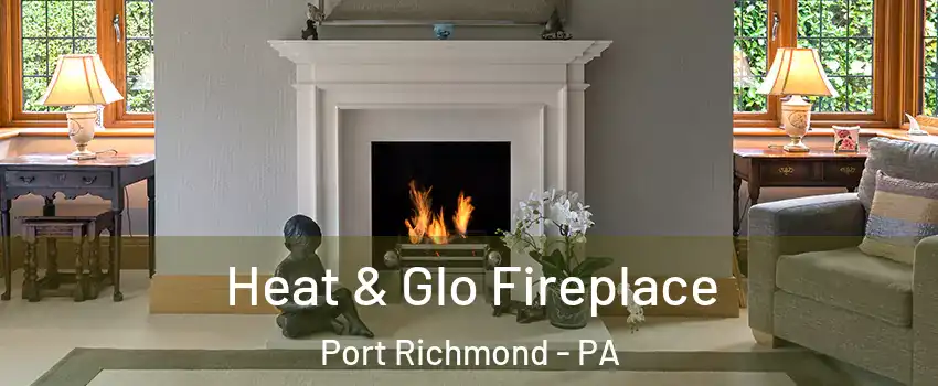 Heat & Glo Fireplace Port Richmond - PA