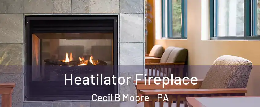 Heatilator Fireplace Cecil B Moore - PA