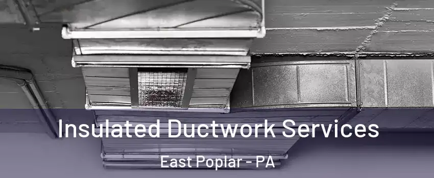 Insulated Ductwork Services East Poplar - PA