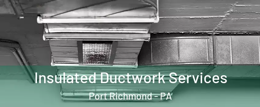 Insulated Ductwork Services Port Richmond - PA