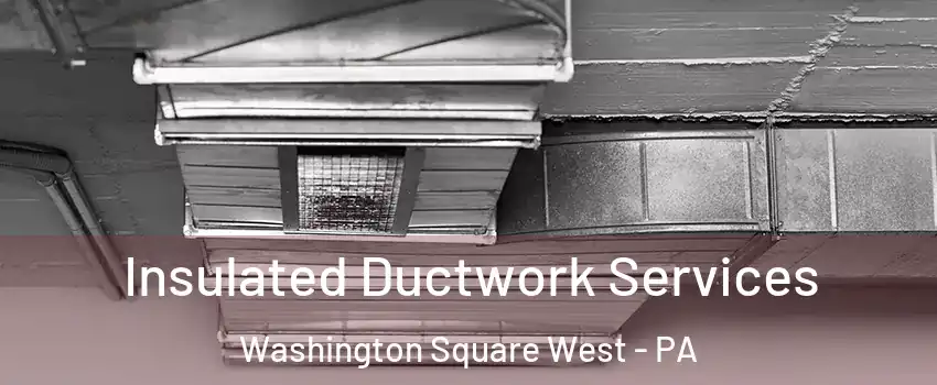 Insulated Ductwork Services Washington Square West - PA