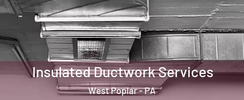 Insulated Ductwork Services West Poplar - PA