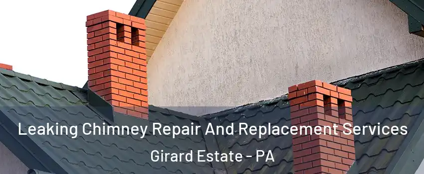 Leaking Chimney Repair And Replacement Services Girard Estate - PA