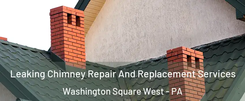 Leaking Chimney Repair And Replacement Services Washington Square West - PA