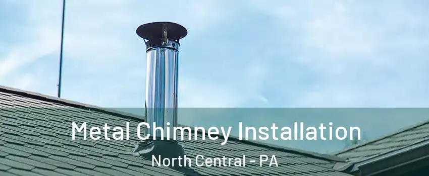 Metal Chimney Installation North Central - PA