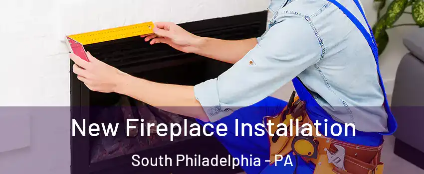 New Fireplace Installation South Philadelphia - PA