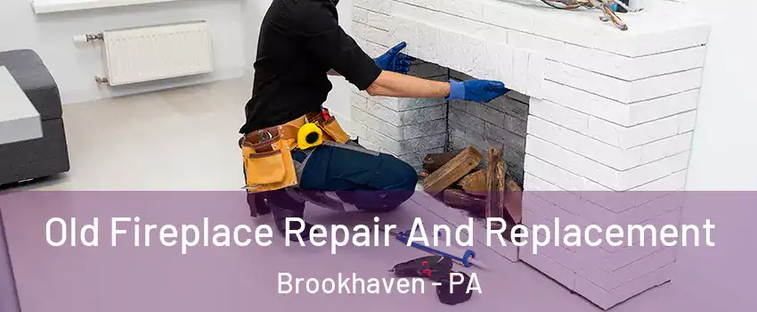 Old Fireplace Repair And Replacement Brookhaven - PA