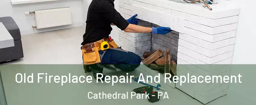 Old Fireplace Repair And Replacement Cathedral Park - PA