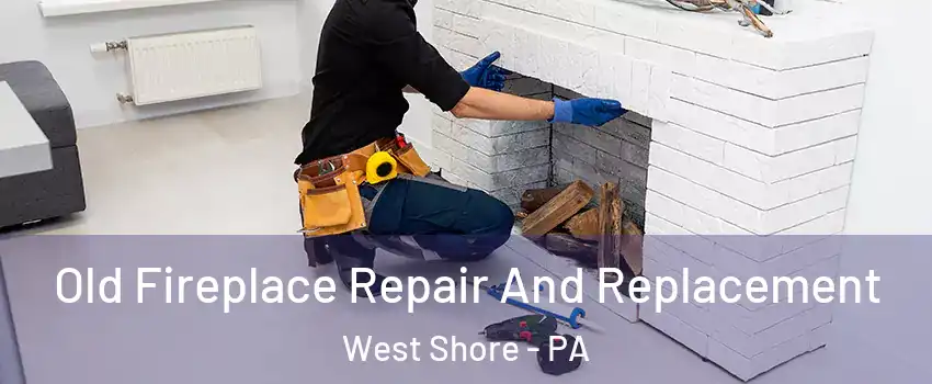 Old Fireplace Repair And Replacement West Shore - PA