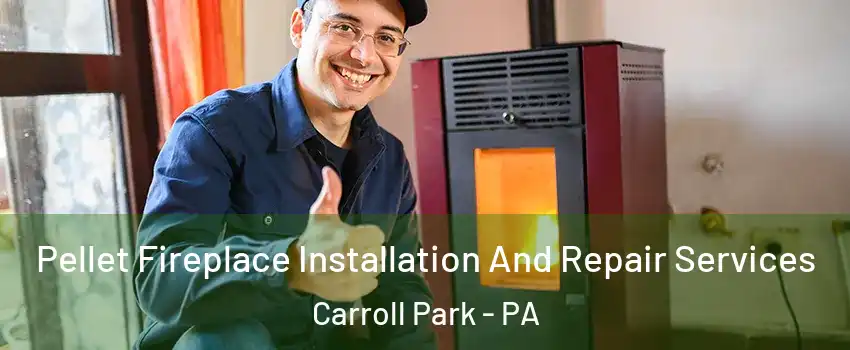 Pellet Fireplace Installation And Repair Services Carroll Park - PA