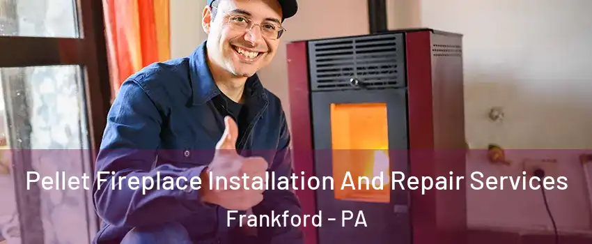 Pellet Fireplace Installation And Repair Services Frankford - PA