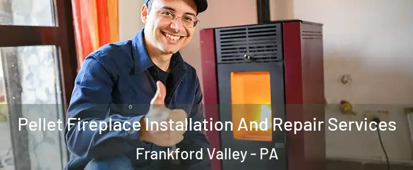 Pellet Fireplace Installation And Repair Services Frankford Valley - PA