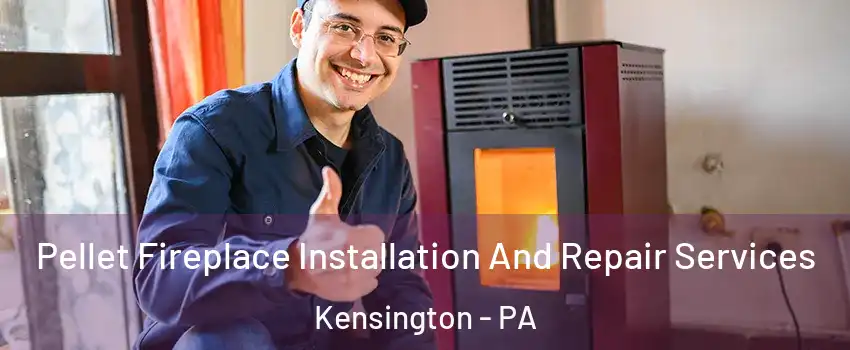 Pellet Fireplace Installation And Repair Services Kensington - PA