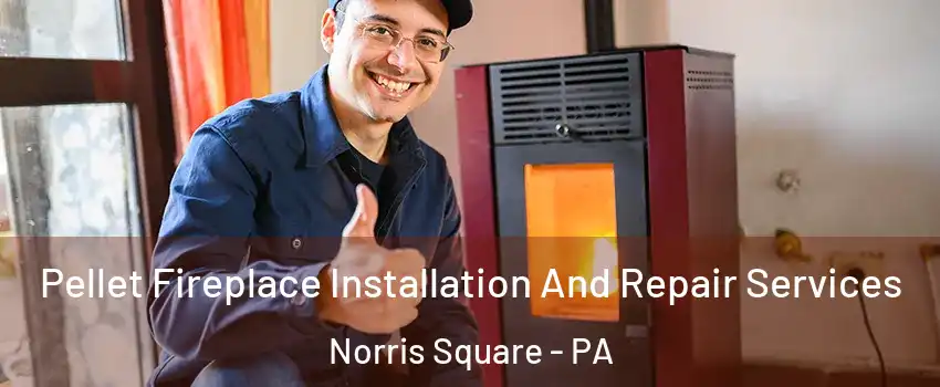 Pellet Fireplace Installation And Repair Services Norris Square - PA