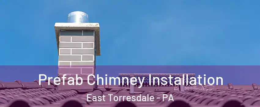 Prefab Chimney Installation East Torresdale - PA