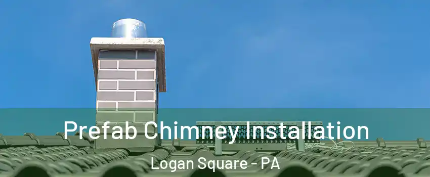 Prefab Chimney Installation Logan Square - PA