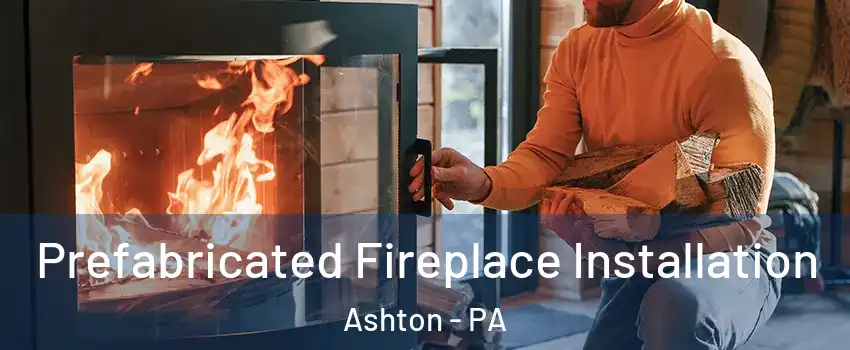 Prefabricated Fireplace Installation Ashton - PA