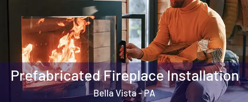 Prefabricated Fireplace Installation Bella Vista - PA