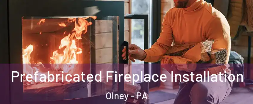 Prefabricated Fireplace Installation Olney - PA