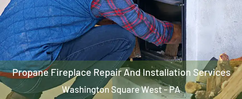 Propane Fireplace Repair And Installation Services Washington Square West - PA