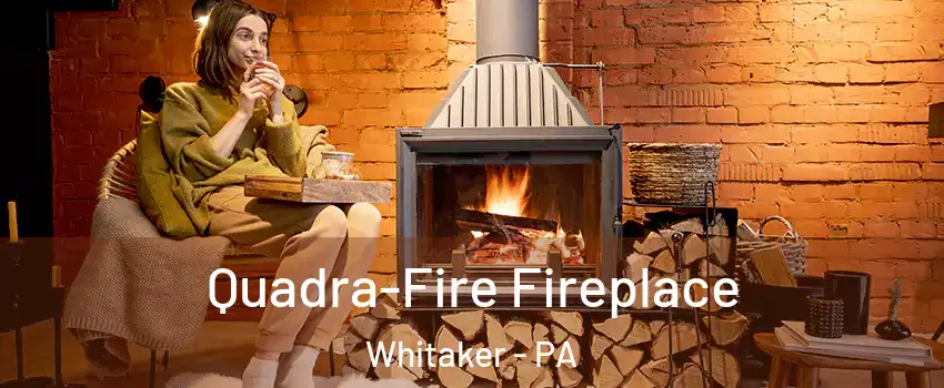 Quadra-Fire Fireplace Whitaker - PA