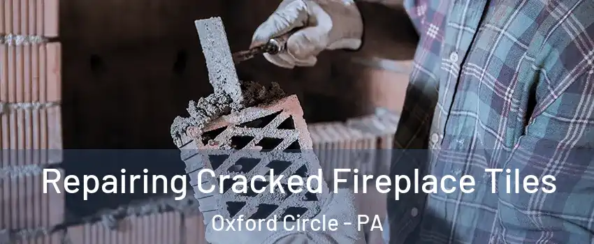 Repairing Cracked Fireplace Tiles Oxford Circle - PA