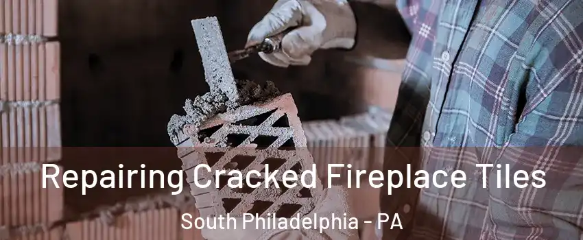 Repairing Cracked Fireplace Tiles South Philadelphia - PA