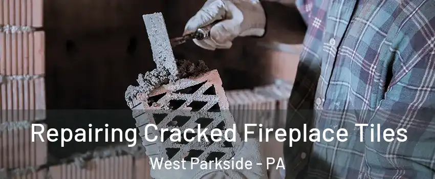 Repairing Cracked Fireplace Tiles West Parkside - PA