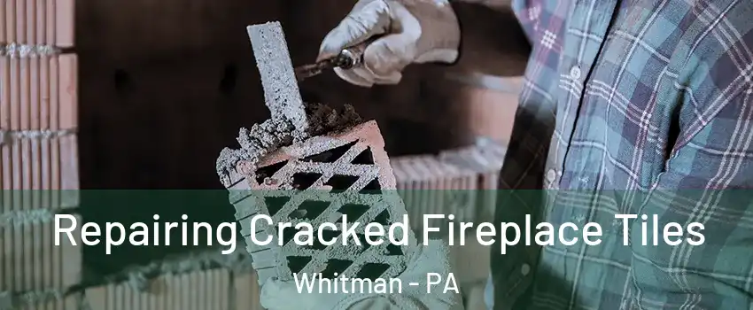 Repairing Cracked Fireplace Tiles Whitman - PA